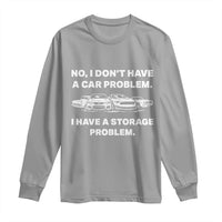 Funny Car Enthusiast Quote Graphic Long Sleeve Shirt I Have a Storage Problem Gearhead Humor