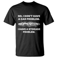 Funny Car Enthusiast Quote Graphic T Shirt I Have a Storage Problem Gearhead Humor