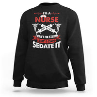 Funny Nurse Sweatshirt Sarcastic Nurse Joke Im A Nurse I Cant Fix Stupid But I Can Sedate It Funny Nurse Life, Scrub Life, Gift for Nurses in Nurse Week - Wonder Print Shop