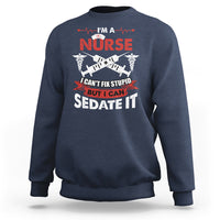 Funny Nurse Sweatshirt Sarcastic Nurse Joke Im A Nurse I Cant Fix Stupid But I Can Sedate It Funny Nurse Life, Scrub Life, Gift for Nurses in Nurse Week - Wonder Print Shop