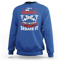 Funny Nurse Sweatshirt Sarcastic Nurse Joke Im A Nurse I Cant Fix Stupid But I Can Sedate It Funny Nurse Life, Scrub Life, Gift for Nurses in Nurse Week - Wonder Print Shop