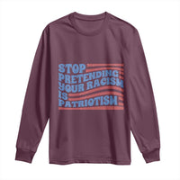 Stop Pretending Your Racism Is Patriotism Long Sleeve Shirt Red White and Blue