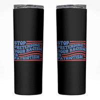 Stop Pretending Your Racism Is Patriotism Skinny Tumbler Red White and Blue