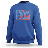 Stop Pretending Your Racism Is Patriotism Sweatshirt Red White and Blue