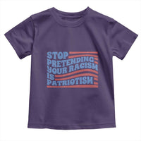 Stop Pretending Your Racism Is Patriotism Toddler T Shirt Red White and Blue