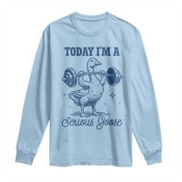 Funny Workout Silly Goose Long Sleeve Shirt Today I'm A Serious Goose Lifting Weights Gym