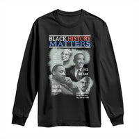 Black History Matters Long Sleeve Shirt MLK Malcolm X Obama Rosa Parks Inspirational Tribute - Wonder Print Shop