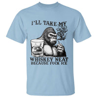 I'll Take My Whiskey Neat Because F Ice T Shirt Smoking and Drinking Bigfoot Subtle Political Resistance