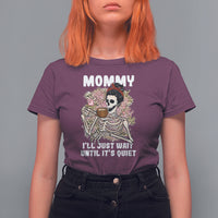 Mother's Day T Shirt For Women Womens Mommy I'll Just Wait Until It's Quiet Funny Skeleton Mom, Mother's Day Gifts, Gifts for Mom - Wonder Print Shop