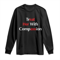 Treat Her With Compassion Funny Adult Humor Long Sleeve Shirt