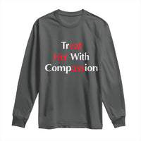 Treat Her With Compassion Funny Adult Humor Long Sleeve Shirt