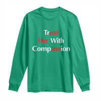 Treat Her With Compassion Funny Adult Humor Long Sleeve Shirt