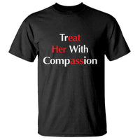 Treat Her With Compassion Funny Adult Humor T Shirt