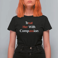 Treat Her With Compassion Funny Adult Humor T Shirt For Women