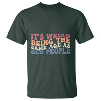 Funny Old People T Shirt It's Weird Being The Same Age As Old People Funny Retro - Wonder Print Shop