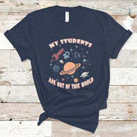 Teacher T Shirt My Students Are Out Of This World Space Astronaut Teacher T-Shirt, Back To School Shirt, Gift For Teacher, Teaching - Wonder Print Shop