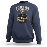 IGBBMN Buff George Washington Parody Sweatshirt It’s Gonna Be Bad Funny Ironic Patriotic Founding Father