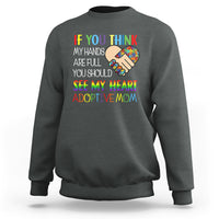 Adoptive Mom Sweatshirt If You Think My Hands Are Full You Should See My Heart Foster Mama - Wonder Print Shop