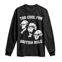 Too Cool for British Rule Founding Fathers Long Sleeve Shirt Funny Patriotic USA 4th of July