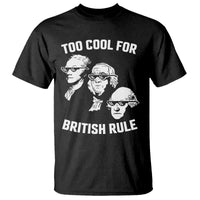 Too Cool for British Rule Founding Fathers T Shirt Funny Patriotic USA 4th of July