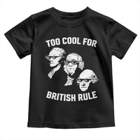 Too Cool for British Rule Founding Fathers Toddler T Shirt Funny Patriotic USA 4th of July