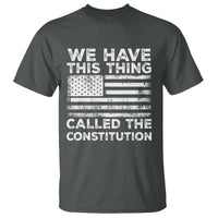 We Have This Thing Called The Constitution T Shirt Patriotic American Flag