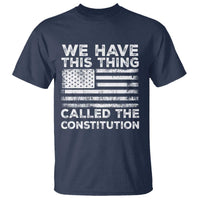 We Have This Thing Called The Constitution T Shirt Patriotic American Flag