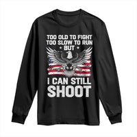 Patriotic Gun Rights Eagle Long Sleeve Shirt Too Old To Fight Too Slow To Run But Can Still Shoot