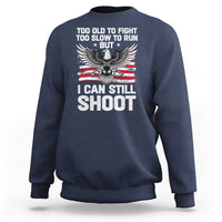 Patriotic Gun Rights Eagle Sweatshirt Too Old To Fight Too Slow To Run But Can Still Shoot