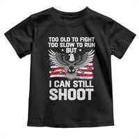 Patriotic Gun Rights Eagle Toddler T Shirt Too Old To Fight Too Slow To Run But Can Still Shoot