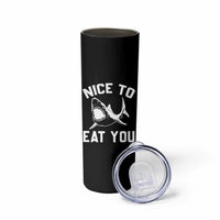 Funny Shark Lover Skinny Tumbler Nice To Eat You - Wonder Print Shop
