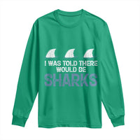Funny Shark Lover Long Sleeve Shirt I Was Told There Would Be Sharks - Wonder Print Shop