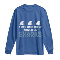 Funny Shark Lover Long Sleeve Shirt I Was Told There Would Be Sharks - Wonder Print Shop