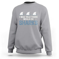 Funny Shark Lover Sweatshirt I Was Told There Would Be Sharks - Wonder Print Shop