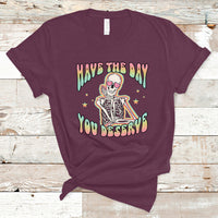 Funny Skeleton T Shirt Have The Day You Deserve Sarcastic Quotes - Wonder Print Shop