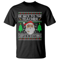 Be Nice To The Teacher Santa Is Watching Claus Ugly Christmas T Shirt - Wonder Print Shop