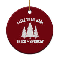 Funny Christmas Tree Ceramic Ornament I Like Them Real Thick and Sprucey Holiday Trees Pun - Wonder Print Shop