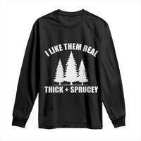 Funny Christmas Tree Long Sleeve Shirt I Like Them Real Thick and Sprucey Holiday Trees Pun - Wonder Print Shop