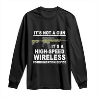 Funny Sarcastic Gun Meme Long Sleeve Shirt Its Not A Gun It's A High-Speed Wireless Communitation Device Rifle