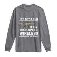 Funny Sarcastic Gun Meme Long Sleeve Shirt Its Not A Gun It's A High-Speed Wireless Communitation Device Rifle