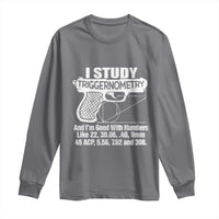 Funny Gun Lover Long Sleeve Shirt I Study Triggernometry Good With Numbers Guns Owner Enthusiast Gift