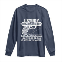 Funny Gun Lover Long Sleeve Shirt I Study Triggernometry Good With Numbers Guns Owner Enthusiast Gift