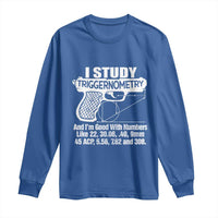 Funny Gun Lover Long Sleeve Shirt I Study Triggernometry Good With Numbers Guns Owner Enthusiast Gift