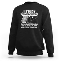 Funny Gun Lover Sweatshirt I Study Triggernometry Good With Numbers Guns Owner Enthusiast Gift
