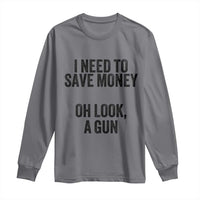 Funny Gun Collector Long Sleeve Shirt I Need To Save Money Oh Look A Gun