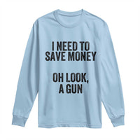 Funny Gun Collector Long Sleeve Shirt I Need To Save Money Oh Look A Gun