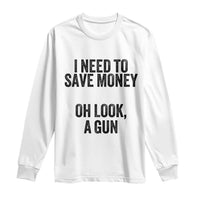 Funny Gun Collector Long Sleeve Shirt I Need To Save Money Oh Look A Gun