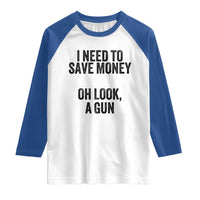 Funny Gun Collector Raglan Shirt I Need To Save Money Oh Look A Gun