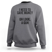 Funny Gun Collector Sweatshirt I Need To Save Money Oh Look A Gun - Wonder Print Shop