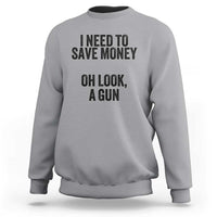 Funny Gun Collector Sweatshirt I Need To Save Money Oh Look A Gun - Wonder Print Shop